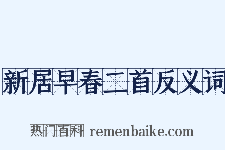 新居早春二首反义词是什么意思的图片
